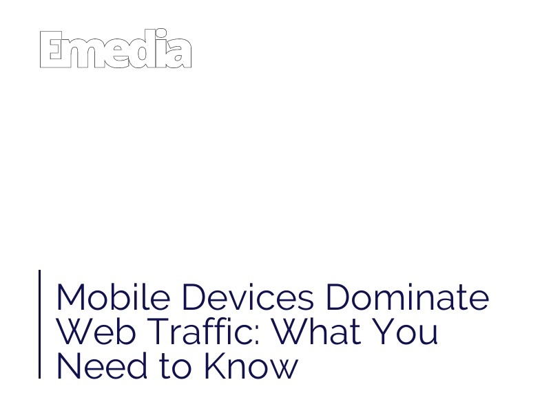 Mobile Devices Dominate Web Traffic: What You Need to Know