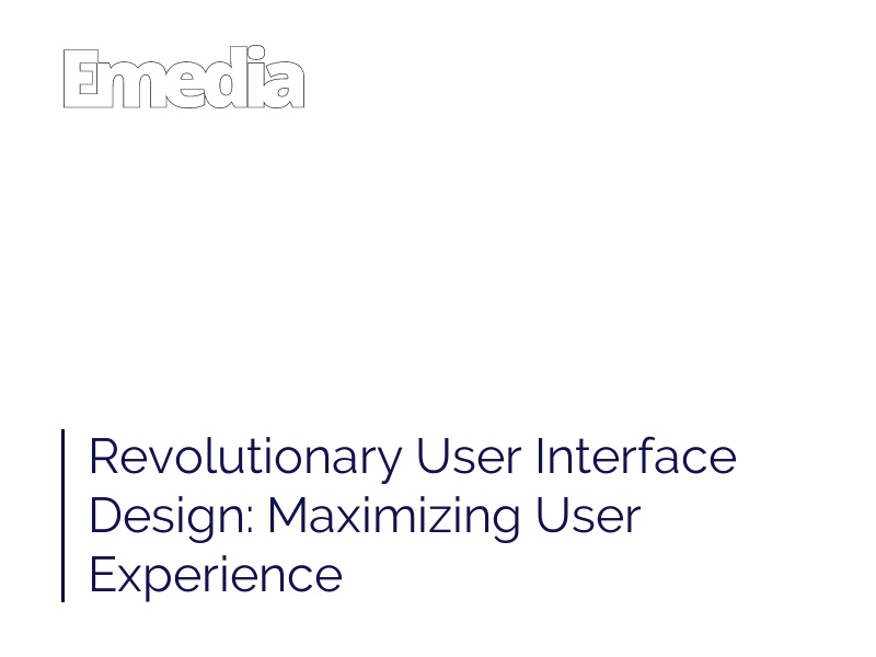 Revolutionary User Interface Design: Maximizing User Experience